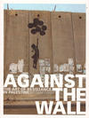Against the Wall: The Art of Resistance In Palestine