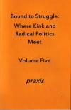 Bound to Struggle vol 5 Praxis Where Kink and Radical Politics Meet