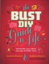 Bust DIY Guide to Life Making Your Way Through Every Day