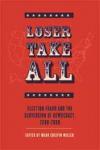 Loser Take All: Election Fraud And The Subversion of Democracy 2000-2008