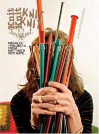 Knit Knit Profiles and Projects From Knittings New Wave