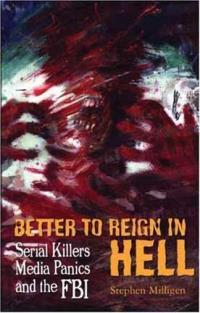 Better to Reign In Hell Serial Killers Media Panics and the FBI