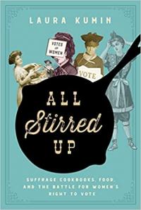All Stirred Up Suffrage Cookbooks Food and the Battle for Women's Right to Vote