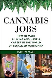 Cannabis Jobs How to Make a Living and Have a Career in the World of Legalized Marijuana