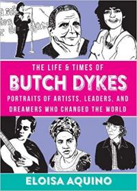 Life and Times of Butch Dykes: Portraits of Artists, Leaders,The  and Dreamers Who Changed the World