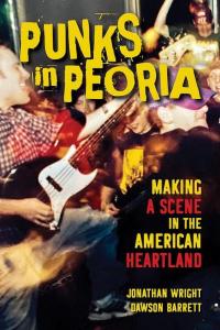 Punks in Peoria: Making a Scene in the American Heartland