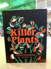 Killer Plants: Growing and Caring for Flytraps, Pitcher Plants, and Other Deadly Flora