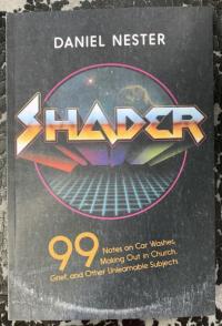 Shader: 99 Notes on Car Washes, Making Out in Church, Grief, and Other Unlearnable Subjects