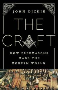 Craft: How the Freemasons Made the Modern World