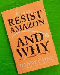 How to Resist Amazon: Revised and Expanded Second Edition