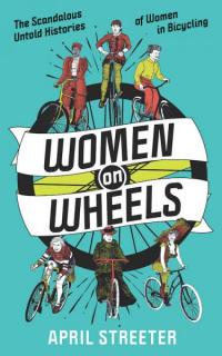 Women on Wheels: The Scandalous Untold Histories of Women in Bicycling