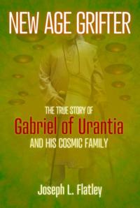 New Age Grifter: The True Story of Gabriel of Urantia and his Cosmic Family