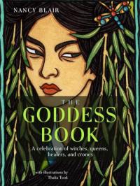 Goddess Book: A Celebration of Witches, Queens, Healers, and Crones