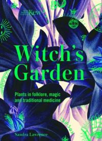 Witch's Garden: Plants in Folklore, Magic and Traditional Medicine