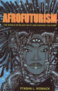 Afrofuturism the World of Black Sci Fi and Fantasy Culture