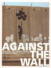 Against the Wall: The Art of Resistance In Palestine