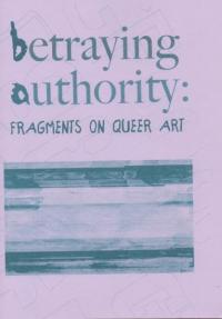 Betraying Authority: Fragments on Queer Art