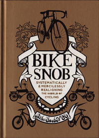 Bike Snob: Systematically and Mercilessly Realigning the World of Cycling