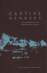 Captive Genders Trans Embodiment and the Prison Industrial Complex