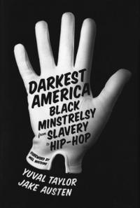 Darkest America Black Minstrelsy from Slavery to Hip Hop