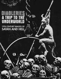 Diableries a Trip To the Underworld 19th Century Images of Satan and Hell