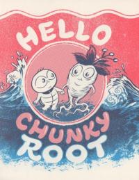 Hello Chunky Root