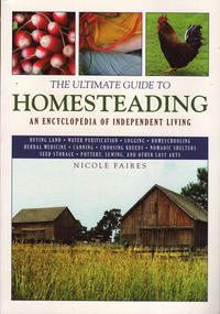 Ultimate Guide to Homesteading an Encyclopedia of Independent Living