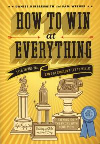 How to Win at Everything Even Things You Cant or Shouldnt Try to Win At