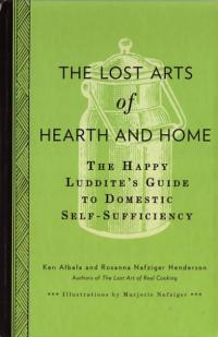 Lost Arts of Hearth and Home Happy Luddites Guide to Domestic Self Sufficiency