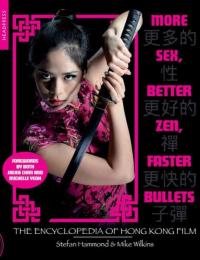 More Sex, Better Zen, Faster Bullets: The Encyclopedia of Hong Kong Film