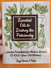 Essential Oils to Destroy the Patriarchy Remedies Formulated for Modern Women (& 1000-Year-Old Witches)