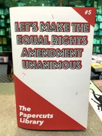 Papercuts Library #5 Let's Make the Equal Rights Amendment Unanimous