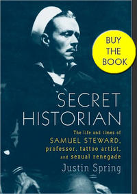 Secret Historian: The Life and Times of Samuel Steward Professor Tattoo Artist and Sexual Renegade HC