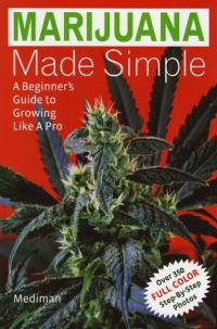 Marijuana Made Simple A Beginners Guide to Growing Like a Pro
