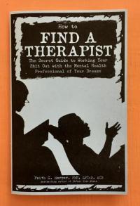 How to Find a Therapist The Secret Guide to Working Your Shit Out with the Mental Health Professional of Your Dreams