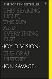 The This Searing Light Sun and Everything Else Joy Division the Oral History