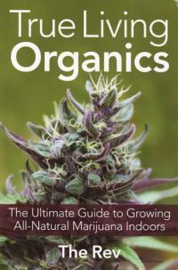 True Living Organics Ultimate Guide to Growing All Natural Marijuana Indoors